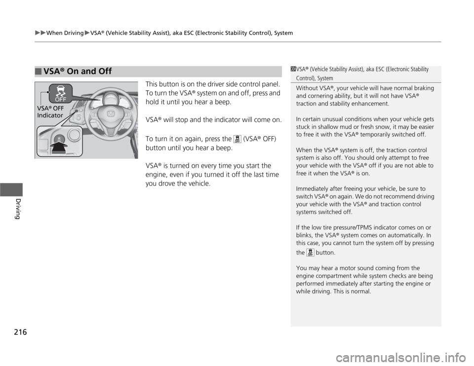 HONDA CR-Z 2012 1.G Owners Manual uuWhen DrivinguVSA® (Vehicle Stability Assist), aka ESC (Electronic Stability Control), System
216
Driving
This button is on the driver side control panel.  
To turn the VSA ® system on and off, pre