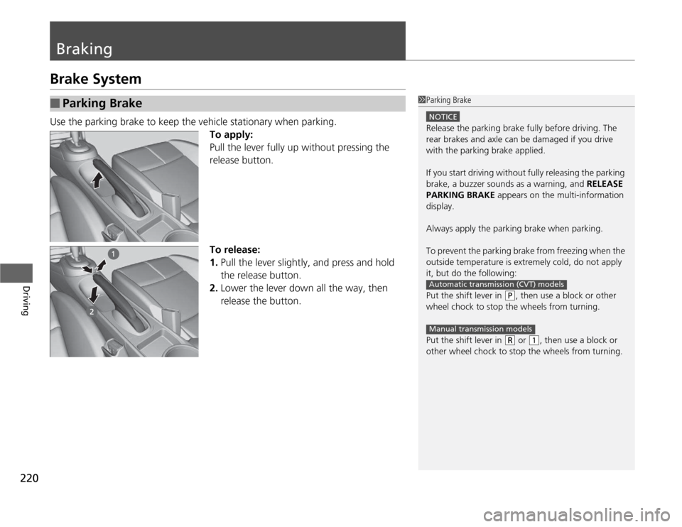 HONDA CR-Z 2012 1.G Owners Manual 220
Driving
Braking
Brake System 
Use the parking brake to keep the vehicle stationary when parking.To apply: 
Pull the lever fully up without pressing the  release button. 
To release: 1.Pull the lev