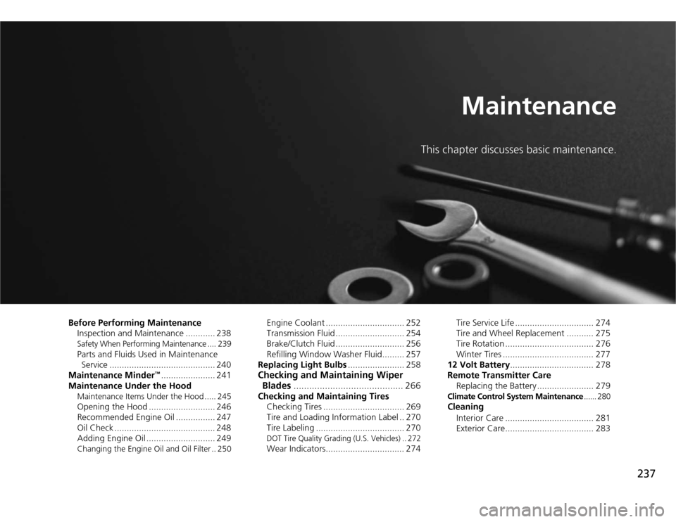 HONDA CR-Z 2012 1.G Owners Manual 237
Maintenance
This chapter discusses basic maintenance.
Before Performing Maintenance Inspection and Maintenance ............ 238
Safety When Performing Maintenance .... 239
Parts and Fluids Used i HONDA CR-Z 2012 1.G Owners Manual 237
Maintenance
This chapter discusses basic maintenance.
Before Performing Maintenance Inspection and Maintenance ............ 238
Safety When Performing Maintenance .... 239
Parts and Fluids Used i