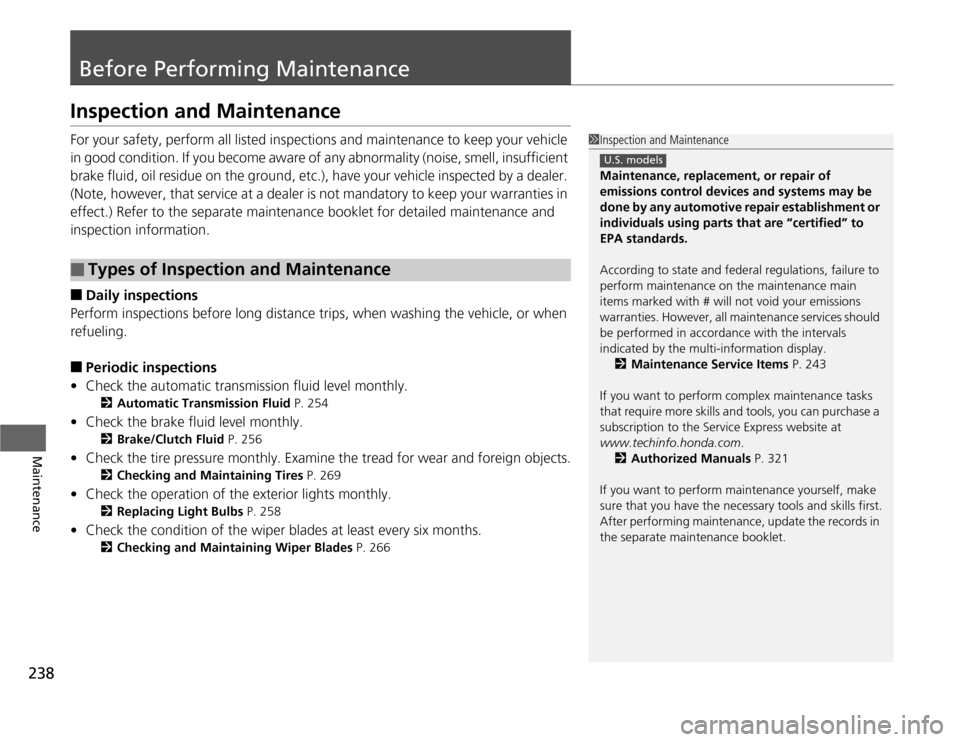 HONDA CR-Z 2012 1.G Owners Manual 238
Maintenance
Before Performing Maintenance
Inspection and Maintenance 
For your safety, perform all listed inspections and maintenance to keep your vehicle  
in good condition. If you become aware 