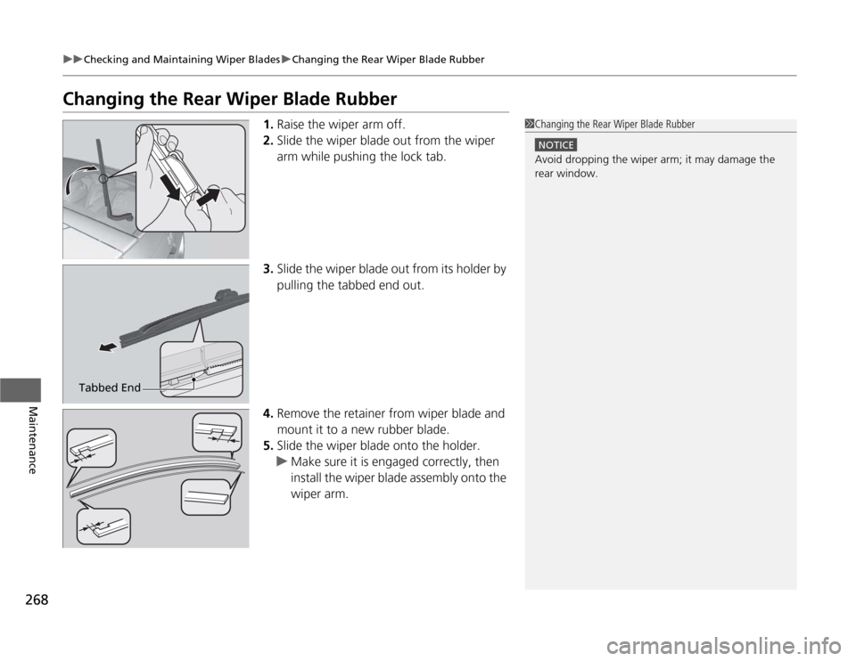 HONDA CR-Z 2012 1.G Owners Manual 268
uuChecking and Maintaining Wiper BladesuChanging the Rear Wiper Blade Rubber
Maintenance
Changing the Rear Wiper Blade Rubber1.Raise the wiper arm off.
2. Slide the wiper blade out from the wiper HONDA CR-Z 2012 1.G Owners Manual 268
uuChecking and Maintaining Wiper BladesuChanging the Rear Wiper Blade Rubber
Maintenance
Changing the Rear Wiper Blade Rubber1.Raise the wiper arm off.
2. Slide the wiper blade out from the wiper