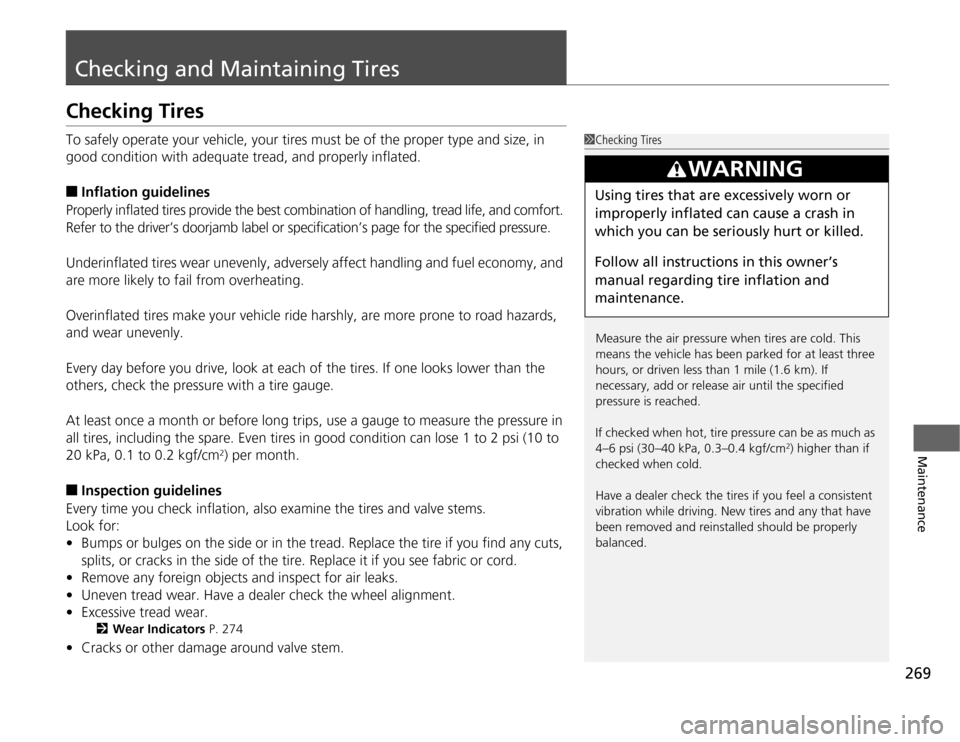 HONDA CR-Z 2012 1.G Owners Manual 269
Maintenance
Checking and Maintaining Tires
Checking Tires
To safely operate your vehicle, your tires must be of the proper type and size, in
good condition with adequate tread, and properly inf HONDA CR-Z 2012 1.G Owners Manual 269
Maintenance
Checking and Maintaining Tires
Checking Tires
To safely operate your vehicle, your tires must be of the proper type and size, in
good condition with adequate tread, and properly inf