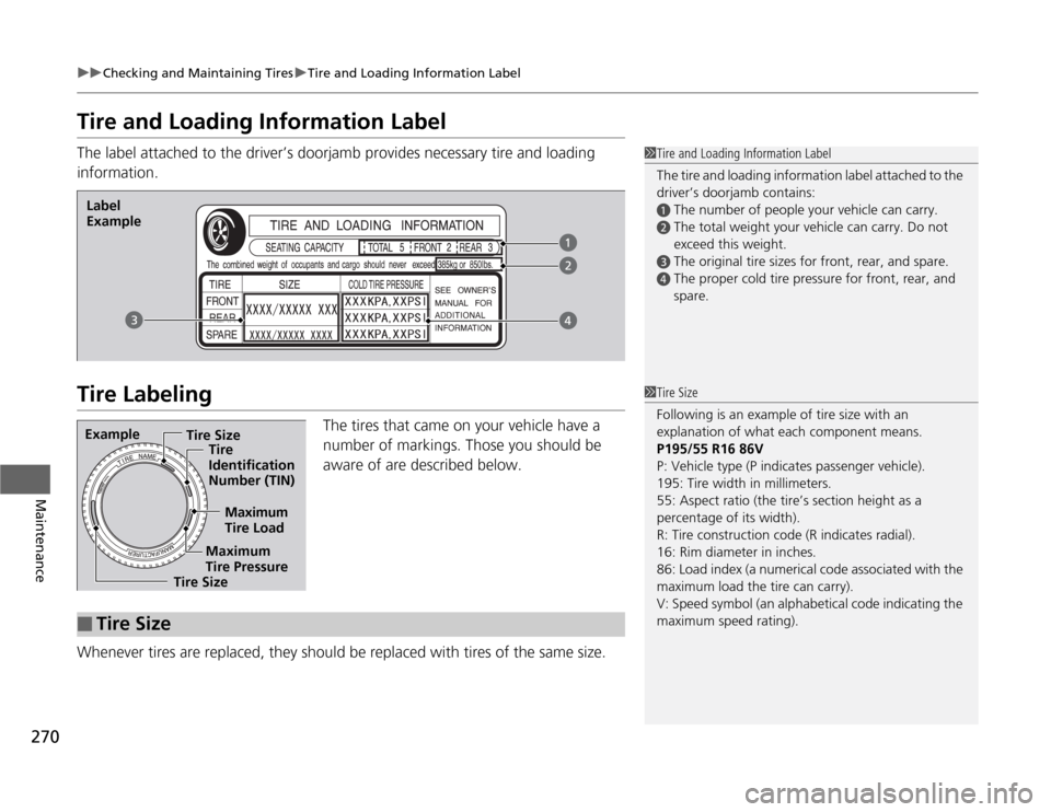 HONDA CR-Z 2012 1.G Owners Manual 270
uuChecking and Maintaining TiresuTire and Loading Information Label
Maintenance
Tire and Loading Information Label 
The label attached to the driver’s doorjamb provides necessary tire and loadin