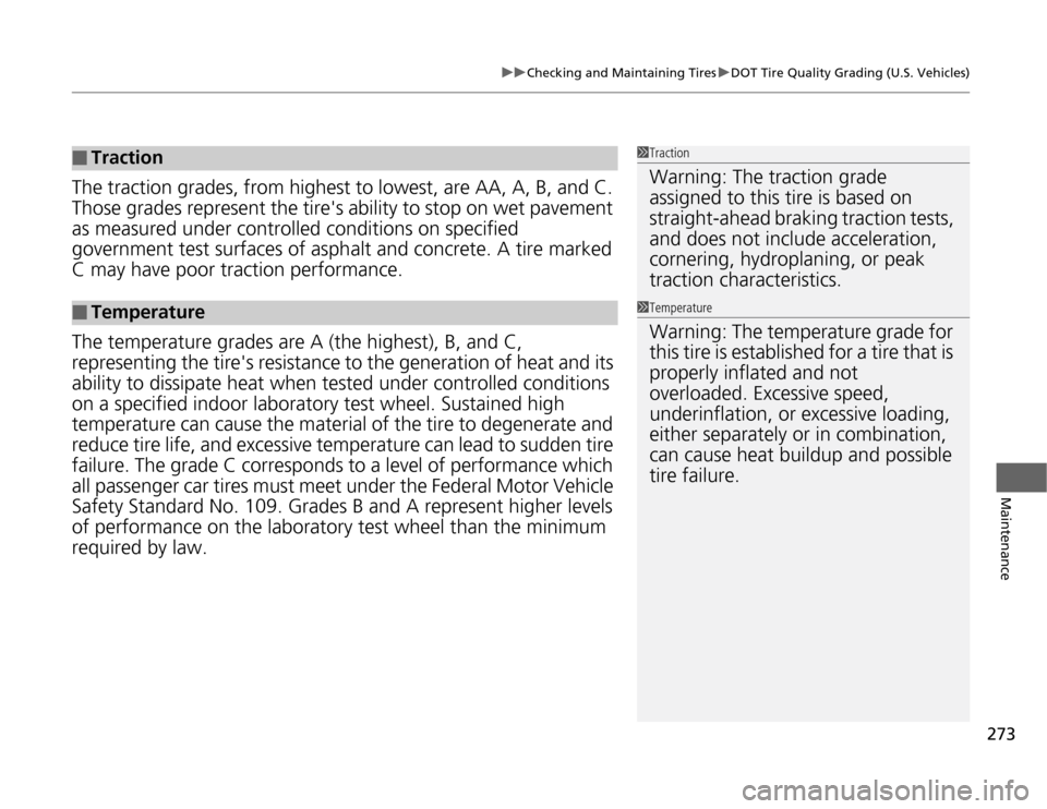 HONDA CR-Z 2012 1.G Owners Manual 273
uuChecking and Maintaining TiresuDOT Tire Quality Grading (U.S. Vehicles)
Maintenance
The traction grades, from highest to lowest, are AA, A, B, and C.  
Those grades represent the tires ability 