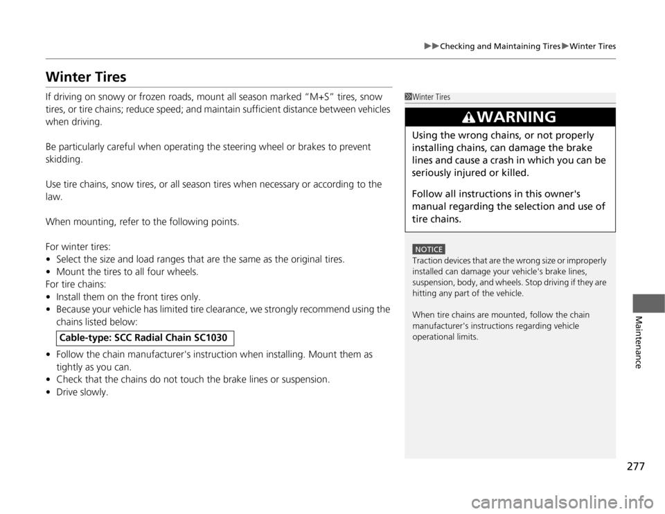 HONDA CR-Z 2012 1.G Owners Manual 277
uuChecking and Maintaining TiresuWinter Tires
Maintenance
Winter Tires
If driving on snowy or frozen roads, mount all season marked “M+S” tires, snow
tires, or tire chains; reduce speed; an HONDA CR-Z 2012 1.G Owners Manual 277
uuChecking and Maintaining TiresuWinter Tires
Maintenance
Winter Tires
If driving on snowy or frozen roads, mount all season marked “M+S” tires, snow
tires, or tire chains; reduce speed; an