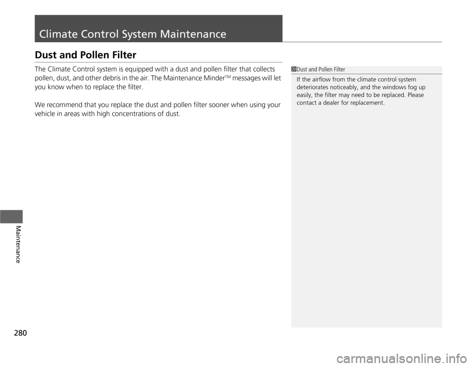 HONDA CR-Z 2012 1.G Owners Manual 280
Maintenance
Climate Control System Maintenance
Dust and Pollen Filter
The Climate Control system is equipped with a dust and pollen filter that collects
pollen, dust, and other debris in the ai HONDA CR-Z 2012 1.G Owners Manual 280
Maintenance
Climate Control System Maintenance
Dust and Pollen Filter
The Climate Control system is equipped with a dust and pollen filter that collects
pollen, dust, and other debris in the ai