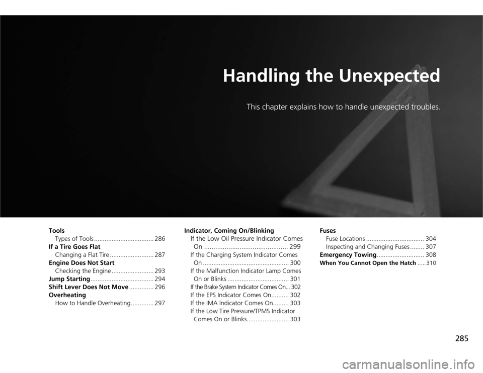 HONDA CR-Z 2012 1.G Owners Manual 285
Handling the UnexpectedThis chapter explains how to  handle unexpected troubles.
Tools
Types of Tools .................................. 286
If a Tire Goes Flat
Changing a Flat Tire ..............