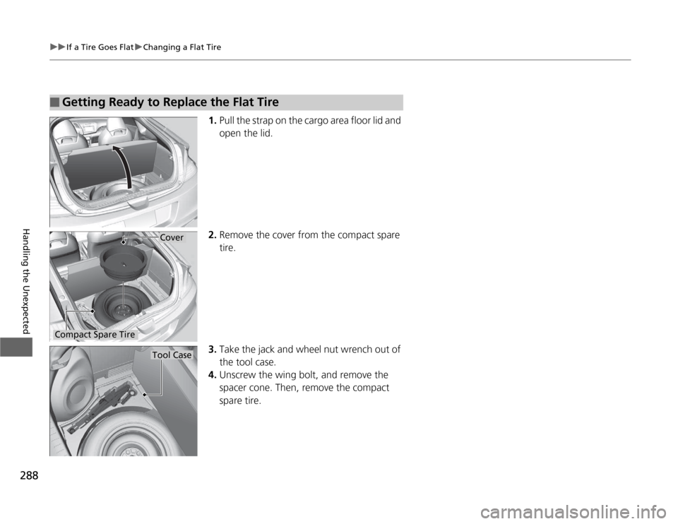 HONDA CR-Z 2012 1.G Owners Manual 288
uuIf a Tire Goes FlatuChanging a Flat Tire
Handling the Unexpected
1.Pull the strap on the cargo area floor lid and
open the lid.
2. Remove the cover from the compact spare tire.
3. Take the ja HONDA CR-Z 2012 1.G Owners Manual 288
uuIf a Tire Goes FlatuChanging a Flat Tire
Handling the Unexpected
1.Pull the strap on the cargo area floor lid and
open the lid.
2. Remove the cover from the compact spare tire.
3. Take the ja