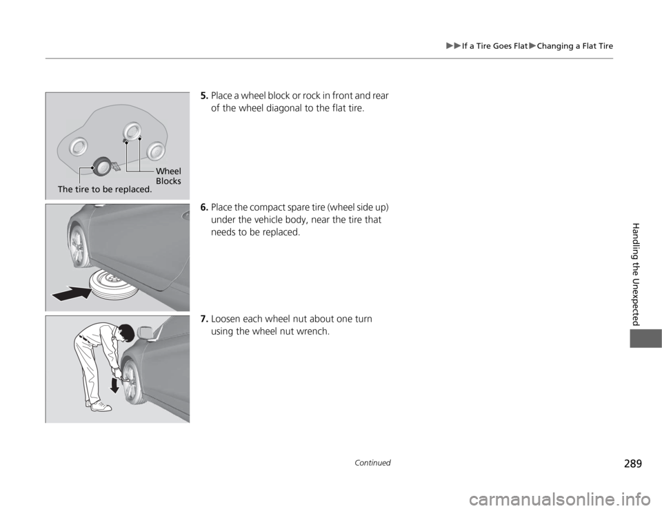 HONDA CR-Z 2012 1.G Owners Manual 289
uuIf a Tire Goes FlatuChanging a Flat Tire
Continued
Handling the Unexpected
5.Place a wheel block or rock in front and rear
of the wheel diagonal to the flat tire.
6. Place the compact spare ti HONDA CR-Z 2012 1.G Owners Manual 289
uuIf a Tire Goes FlatuChanging a Flat Tire
Continued
Handling the Unexpected
5.Place a wheel block or rock in front and rear
of the wheel diagonal to the flat tire.
6. Place the compact spare ti