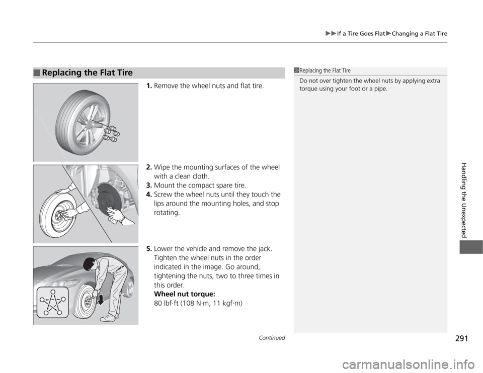 HONDA CR-Z 2012 1.G Owners Manual Continued291
uuIf a Tire Goes FlatuChanging a Flat Tire
Handling the Unexpected
1.Remove the wheel nuts and flat tire.
2. Wipe the mounting surfaces of the wheel
with a clean cloth.
3. Mount the com HONDA CR-Z 2012 1.G Owners Manual Continued291
uuIf a Tire Goes FlatuChanging a Flat Tire
Handling the Unexpected
1.Remove the wheel nuts and flat tire.
2. Wipe the mounting surfaces of the wheel
with a clean cloth.
3. Mount the com