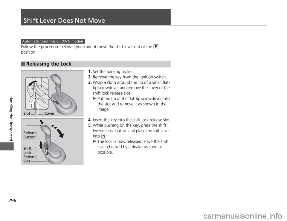 HONDA CR-Z 2012 1.G Owners Manual 296
Handling the Unexpected
Shift Lever Does Not Move
Follow the procedure below if you cannot move the shift lever out of the (P
position.
1.Set the parking brake.
2. Remove the key from the ignitio HONDA CR-Z 2012 1.G Owners Manual 296
Handling the Unexpected
Shift Lever Does Not Move
Follow the procedure below if you cannot move the shift lever out of the (P
position.
1.Set the parking brake.
2. Remove the key from the ignitio
