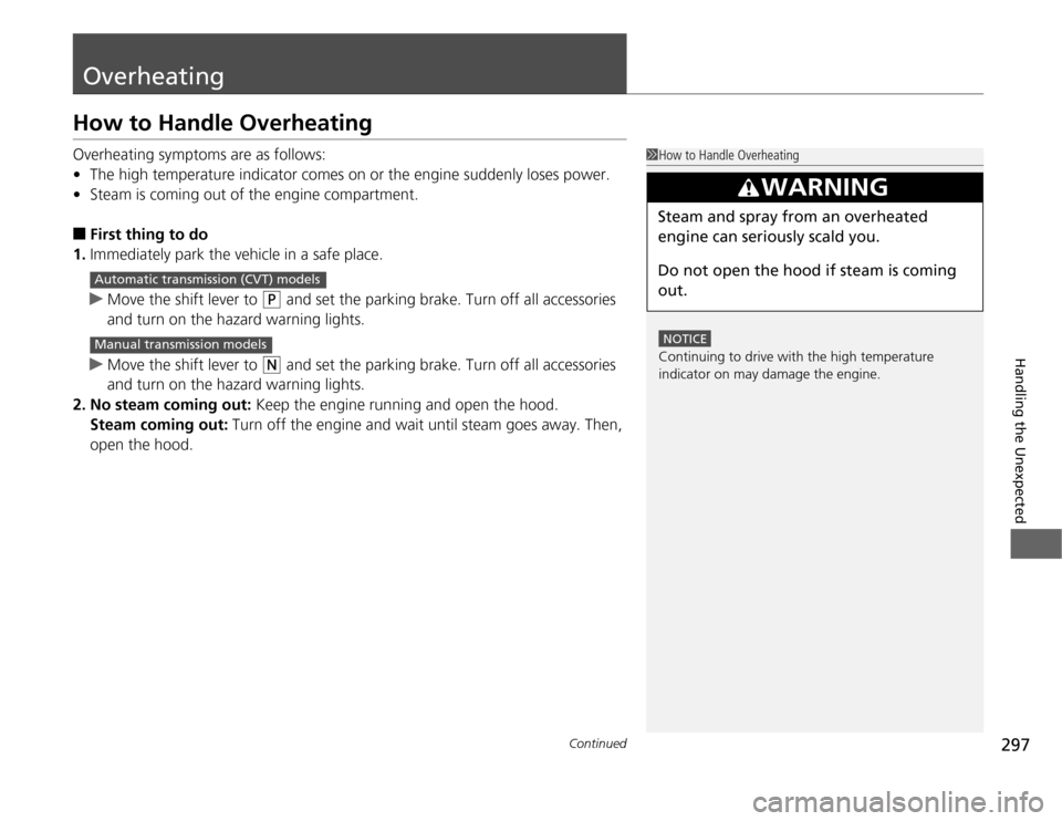 HONDA CR-Z 2012 1.G Owners Manual 297
Continued
Handling the Unexpected
Overheating
How to Handle Overheating 
Overheating symptoms are as follows: •
The high temperature indicator comes on or the engine suddenly loses power.
• St