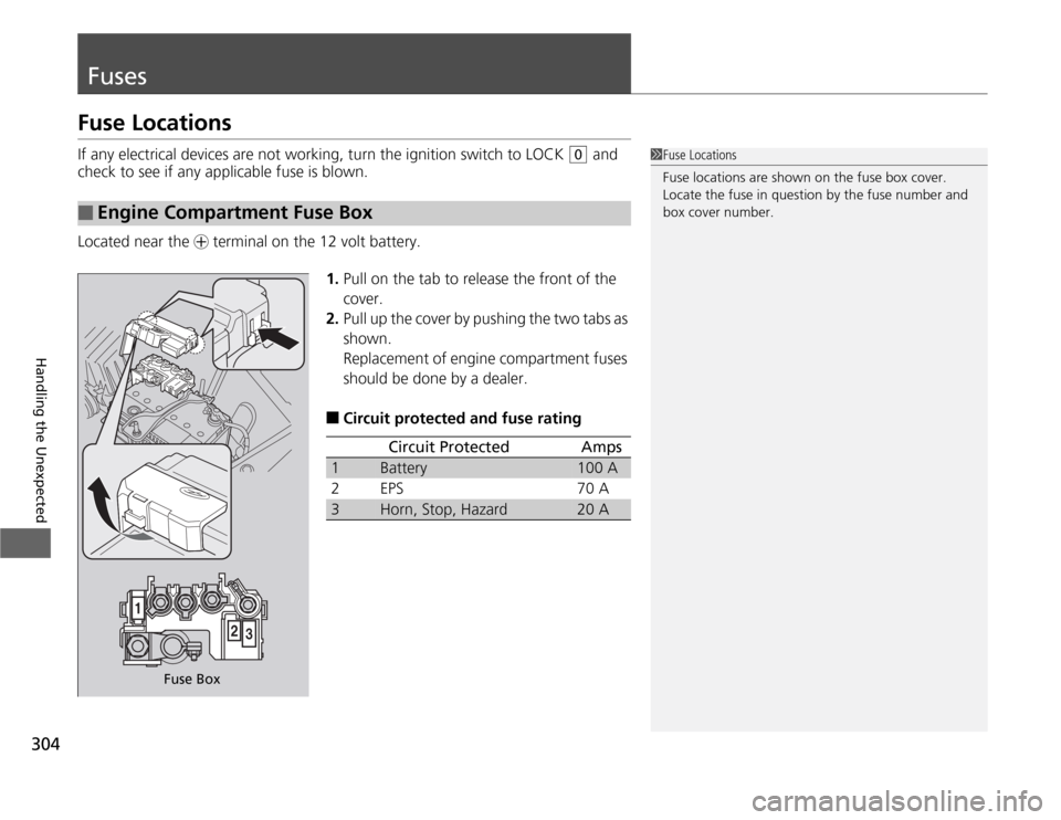 HONDA CR-Z 2012 1.G Owners Manual 304
Handling the Unexpected
Fuses
Fuse Locations 
If any electrical devices are not working, turn the ignition switch to LOCK 
(0 and 
check to see if any applicable fuse is blown. 
Located near the  