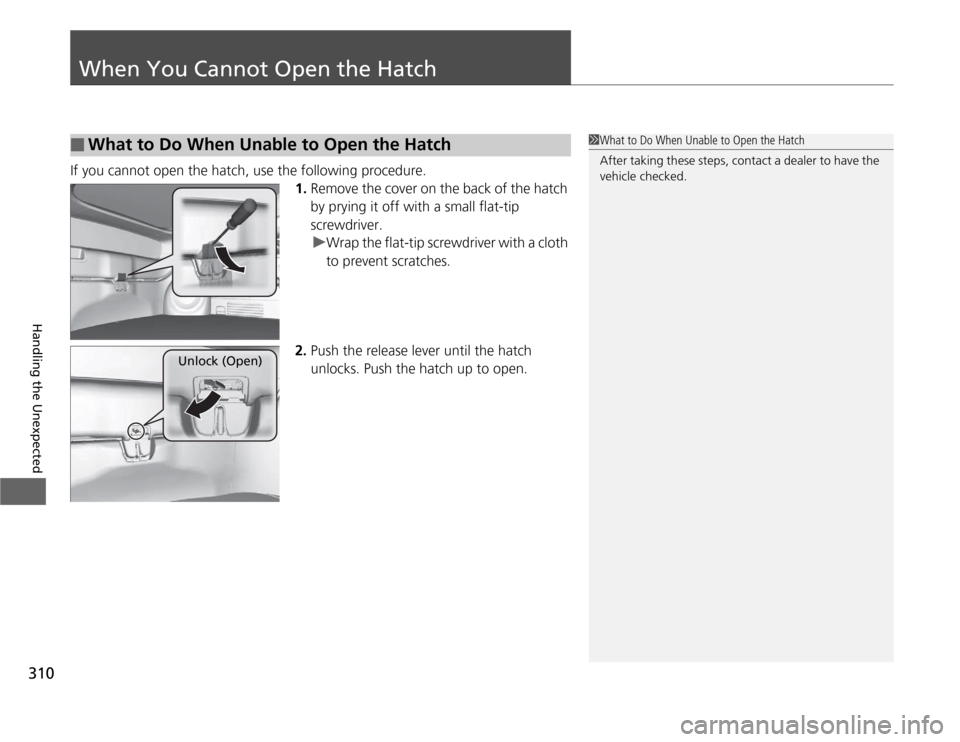 HONDA CR-Z 2012 1.G Owners Manual 310
Handling the Unexpected
When You Cannot Open the Hatch
If you cannot open the hatch, use the following procedure.1.Remove the cover on the back of the hatch
by prying it off with a small flat-ti HONDA CR-Z 2012 1.G Owners Manual 310
Handling the Unexpected
When You Cannot Open the Hatch
If you cannot open the hatch, use the following procedure.1.Remove the cover on the back of the hatch
by prying it off with a small flat-ti