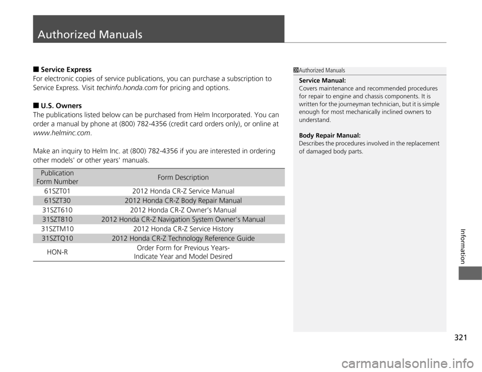 HONDA CR-Z 2012 1.G Owners Manual 321
Information
Authorized Manuals
■Service Express
For electronic copies of service publication s, you can purchase a subscription to
Service Express. Visit techinfo.honda.com for pricing and opt HONDA CR-Z 2012 1.G Owners Manual 321
Information
Authorized Manuals
■Service Express
For electronic copies of service publication s, you can purchase a subscription to
Service Express. Visit techinfo.honda.com for pricing and opt