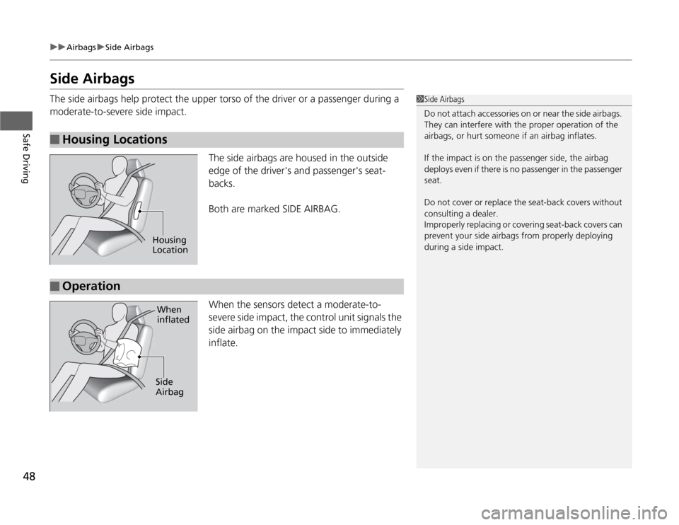HONDA CR-Z 2012 1.G Service Manual 48
uuAirbagsuSide Airbags
Safe Driving
Side Airbags
The side airbags help protect the upper torso of the driver or a passenger during a
moderate-to-severe side impact.The side airbags are housed in HONDA CR-Z 2012 1.G Service Manual 48
uuAirbagsuSide Airbags
Safe Driving
Side Airbags
The side airbags help protect the upper torso of the driver or a passenger during a
moderate-to-severe side impact.The side airbags are housed in