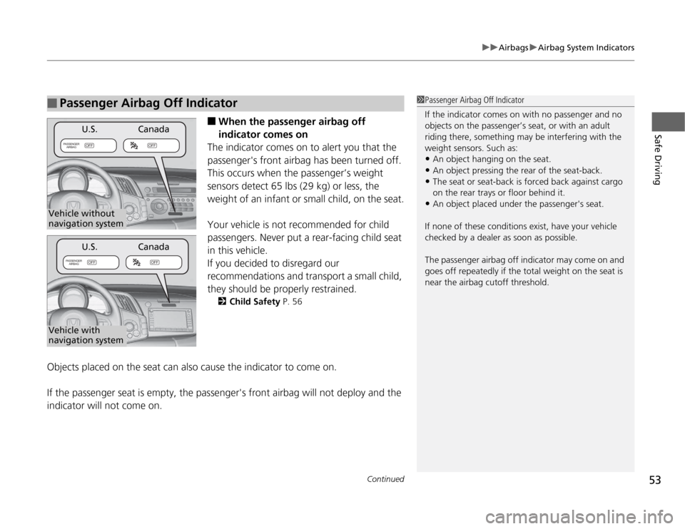 HONDA CR-Z 2012 1.G Owners Manual Continued53
uuAirbagsuAirbag System Indicators
Safe Driving
■When the passenger airbag off  
indicator comes on
The indicator comes on to alert you that the 
passengers front airbag has been turned