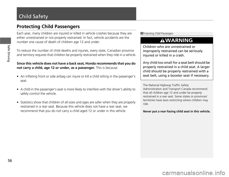 HONDA CR-Z 2012 1.G Workshop Manual 56
Safe Driving
Child Safety
Protecting Child Passengers 
Each year, many children are injured or killed in vehicle crashes because they are  
either unrestrained or not properly restrained. In fact, 