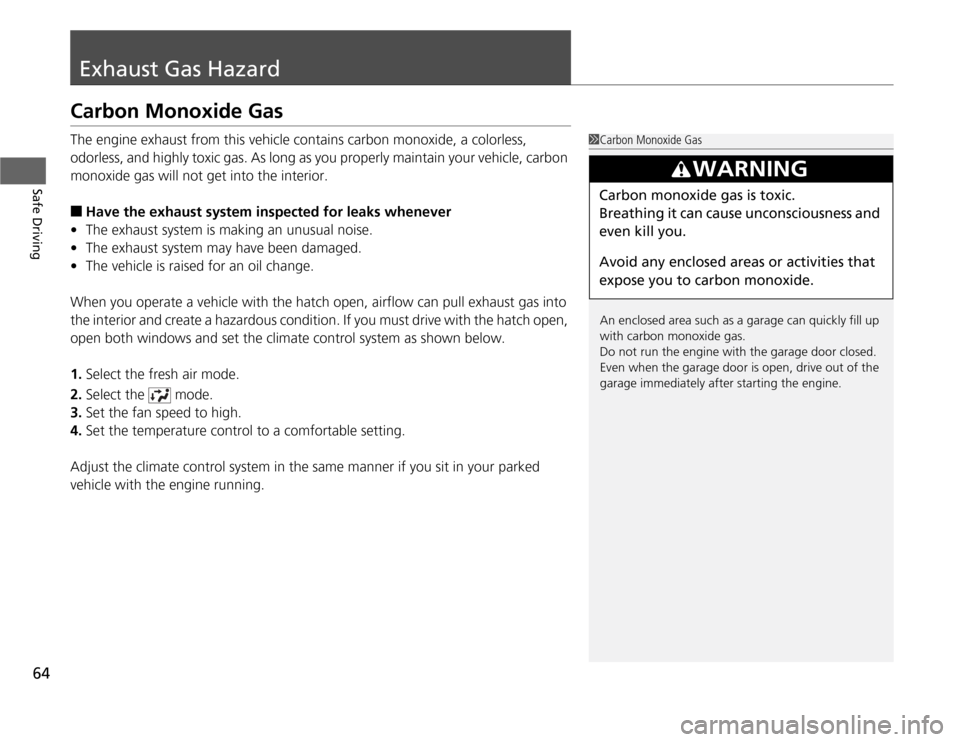 HONDA CR-Z 2012 1.G Repair Manual 64
Safe Driving
Exhaust Gas Hazard
Carbon Monoxide Gas
The engine exhaust from this vehicle contains carbon monoxide, a colorless,
odorless, and highly toxic gas. As long as you properly maintain y HONDA CR-Z 2012 1.G Repair Manual 64
Safe Driving
Exhaust Gas Hazard
Carbon Monoxide Gas
The engine exhaust from this vehicle contains carbon monoxide, a colorless,
odorless, and highly toxic gas. As long as you properly maintain y