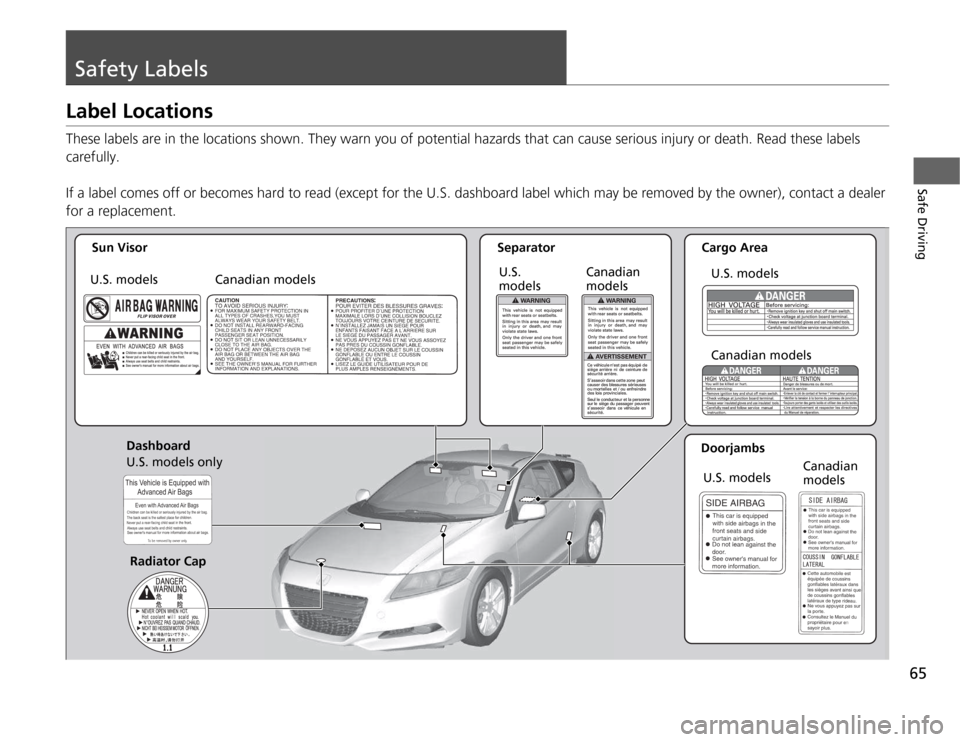 HONDA CR-Z 2012 1.G Owners Manual 65
Safe Driving
Safety Labels
Label Locations 
These labels are in the locations shown. They warn you of potential hazards that can cause serious injury or death. Read these labels 
carefully. 
If a l