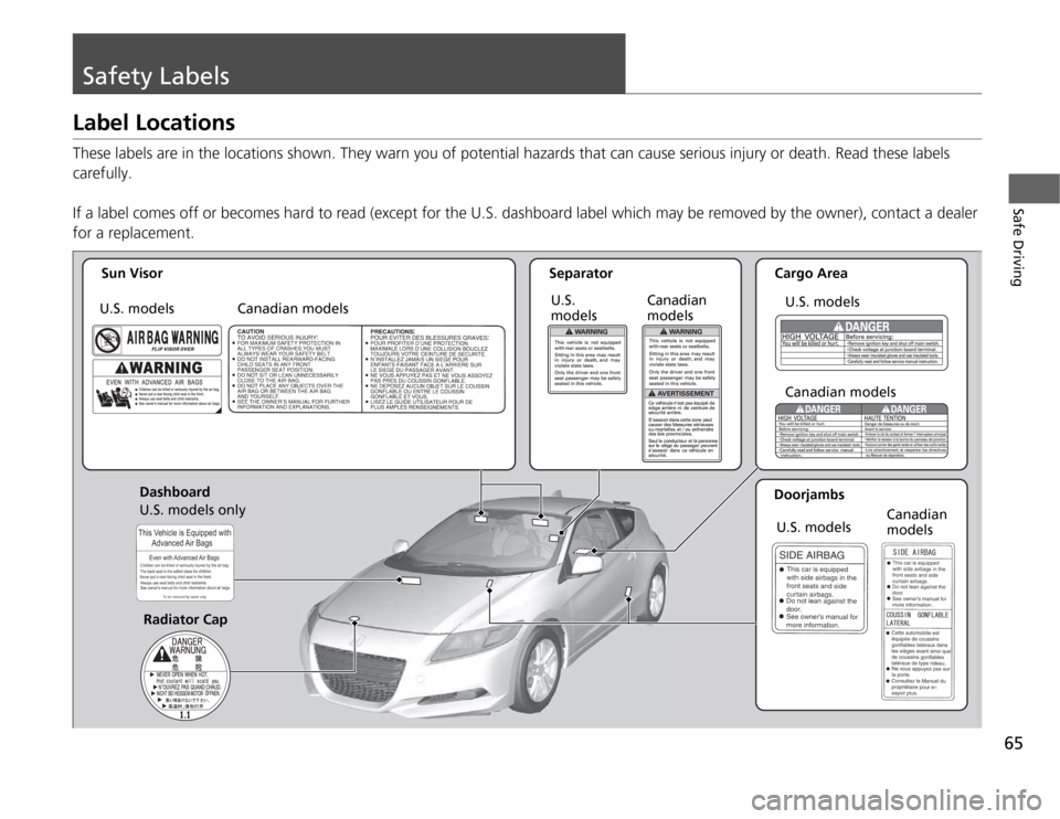 HONDA CR-Z 2012 1.G Repair Manual 65
Safe Driving
Safety Labels
Label Locations
These labels are in the locations shown. They warn you of potential hazards that can cause serious injury or death. Read these labels
carefully.
If a l HONDA CR-Z 2012 1.G Repair Manual 65
Safe Driving
Safety Labels
Label Locations
These labels are in the locations shown. They warn you of potential hazards that can cause serious injury or death. Read these labels
carefully.
If a l