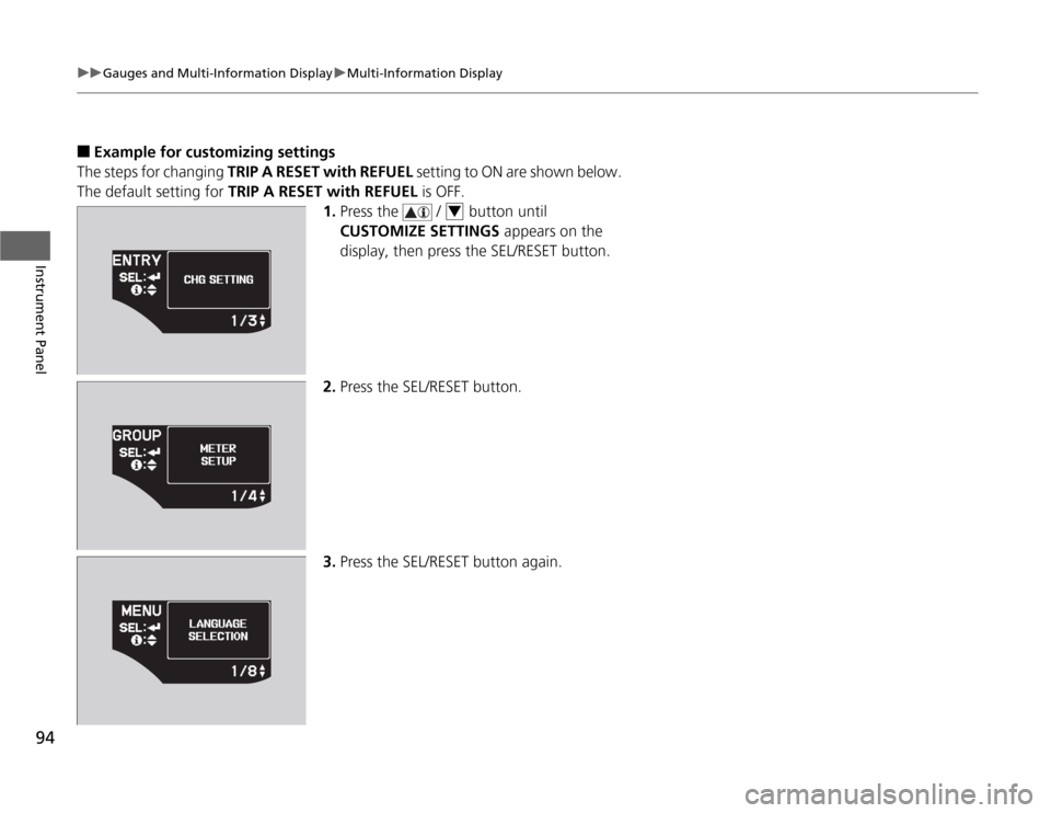 HONDA CR-Z 2012 1.G Owners Manual 94
uuGauges and Multi-Information DisplayuMulti-Information Display
Instrument Panel
■Example for customizing settings
The steps for changing TRIP A RESET with REFUEL setting to ON are shown below HONDA CR-Z 2012 1.G Owners Manual 94
uuGauges and Multi-Information DisplayuMulti-Information Display
Instrument Panel
■Example for customizing settings
The steps for changing TRIP A RESET with REFUEL setting to ON are shown below