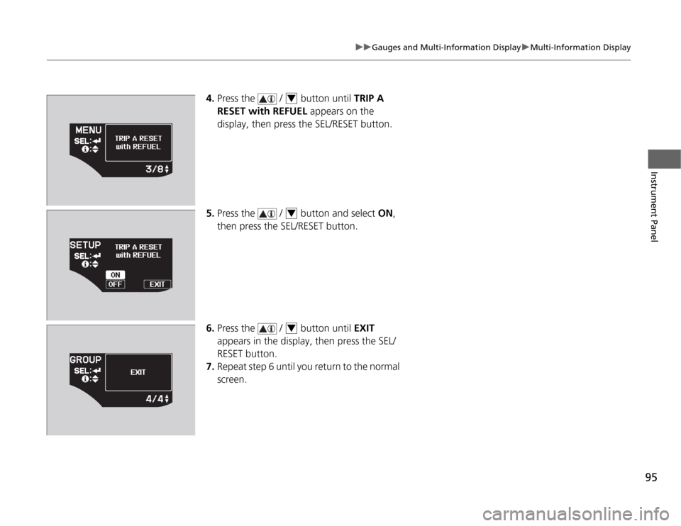HONDA CR-Z 2012 1.G Owners Manual 95
uuGauges and Multi-Information DisplayuMulti-Information Display
Instrument Panel
4.Press the / button until TRIP A
RESET with REFUEL appears on the
display, then press the SEL/RESET button HONDA CR-Z 2012 1.G Owners Manual 95
uuGauges and Multi-Information DisplayuMulti-Information Display
Instrument Panel
4.Press the / button until TRIP A
RESET with REFUEL appears on the
display, then press the SEL/RESET button