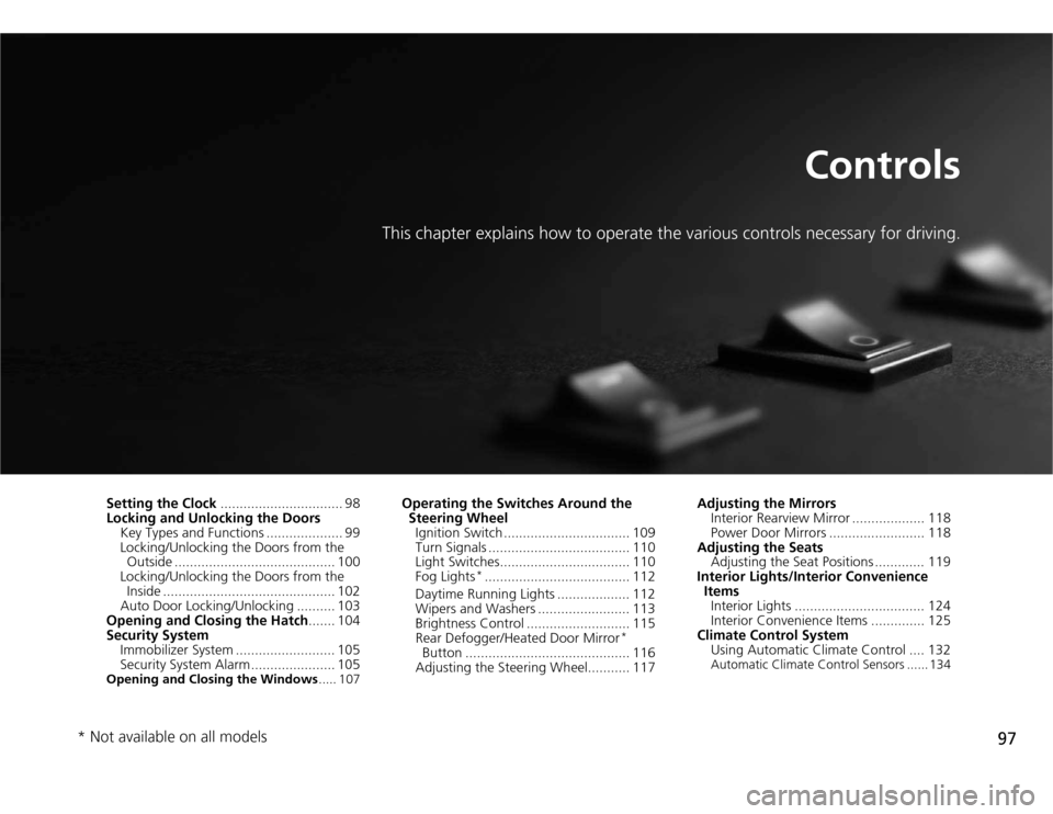 HONDA CR-Z 2012 1.G Owners Manual 97
Controls
This chapter explains how to operate the various controls necessary for driving.
Setting the Clock................................ 98
Locking and Unlocking the Doors
Key Types and Functio HONDA CR-Z 2012 1.G Owners Manual 97
Controls
This chapter explains how to operate the various controls necessary for driving.
Setting the Clock................................ 98
Locking and Unlocking the Doors
Key Types and Functio