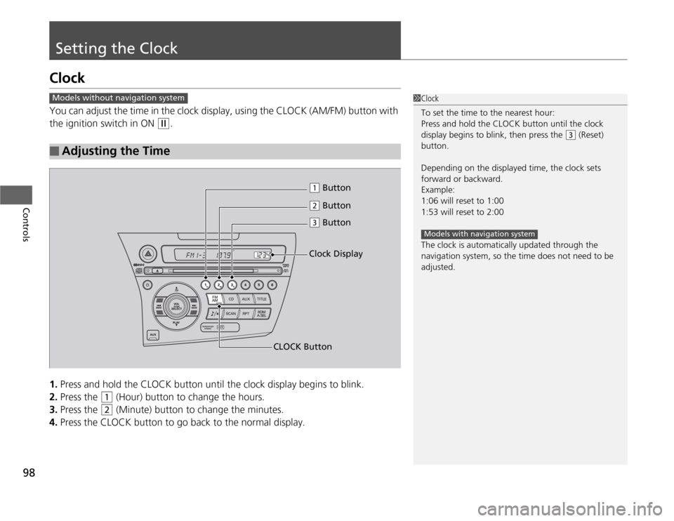 HONDA CR-Z 2012 1.G Owners Manual 98
Controls
Setting the Clock
Clock
You can adjust the time in the clock display, using the CLOCK (AM/FM) button with
the ignition switch in ON
(w.
1. Press and hold the CLOCK button until the clo HONDA CR-Z 2012 1.G Owners Manual 98
Controls
Setting the Clock
Clock
You can adjust the time in the clock display, using the CLOCK (AM/FM) button with
the ignition switch in ON
(w.
1. Press and hold the CLOCK button until the clo