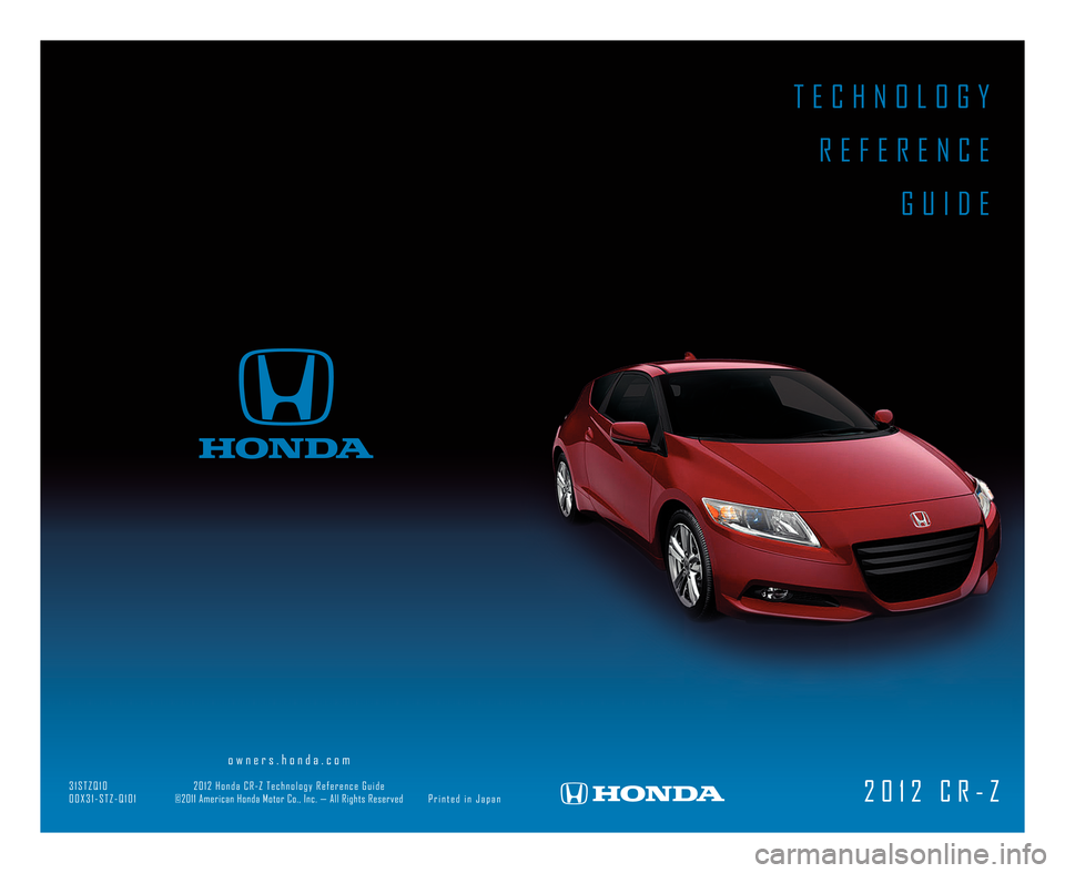 HONDA CR-Z 2012 1.G Technology Reference Guide T E C H N O L O G YR E F E R E N C E G U I D E
2 0 1 2 C R � Z
o w n e r s . h o n d a . c o m
\f 1 S T Z Q 1 0 2 0 1 2 H o n d a C R � Z T e c h n o l o g y R e f e r e n c e G u i d e
0 0 X \f 1 � S