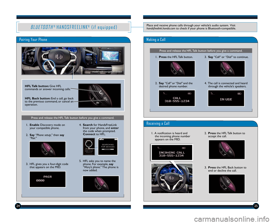 HONDA CR-Z 2012 1.G Technology Reference Guide B L U E T O O T H®H A N D S F R E E L I N K®( i f e q u i p p e d )Place and receive phone calls through your vehicle’s audio system. Visit
handsfreelink.honda.com to check if your phone is Blueto