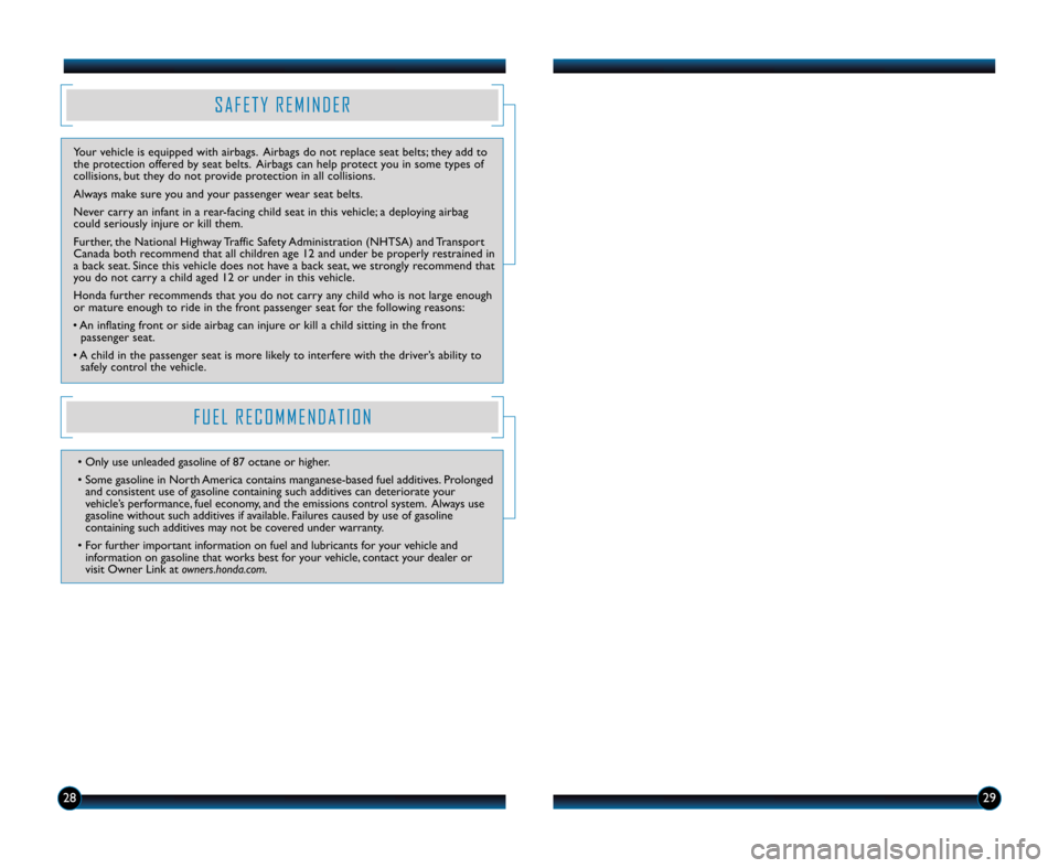 HONDA CR-Z 2012 1.G Technology Reference Guide S A F E T Y R E M I N D E R
Your vehicle is equipped with airbags. Airbags do not replace seat belts; they add to
the protection offered by seat belts. Airbags can help protect you in some types of
co