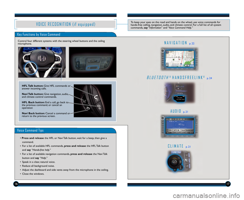 HONDA CR-Z 2012 1.G Technology Reference Guide V O I C E R E C O G N I T I O N ( i f e q u i p p e d )To keep your eyes on the road and hands on the wheel\b use voice commands for
hands�free calling\b navigation\b audio\b and climate control. For 