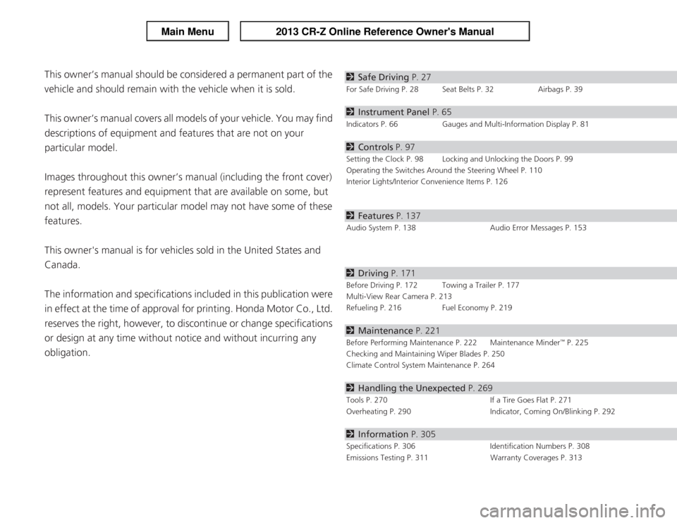 HONDA CR-Z 2013 1.G Owners Manual Contents
This owner’s manual should be considered a permanent part of the  
vehicle and should remain with the vehicle when it is sold. 
This owner’s manual covers all models of your vehicle. You 