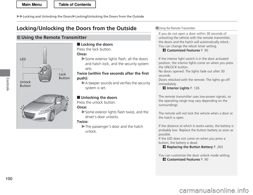 HONDA CR-Z 2013 1.G Owners Manual 100
uuLocking and Unlocking the DoorsuLocking/Unlocking the Doors from the Outside
Controls
Locking/Unlocking the Doors from the Outside■Locking the doors
Press the lock button.
Once:
uSome exterio HONDA CR-Z 2013 1.G Owners Manual 100
uuLocking and Unlocking the DoorsuLocking/Unlocking the Doors from the Outside
Controls
Locking/Unlocking the Doors from the Outside■Locking the doors
Press the lock button.
Once:
uSome exterio