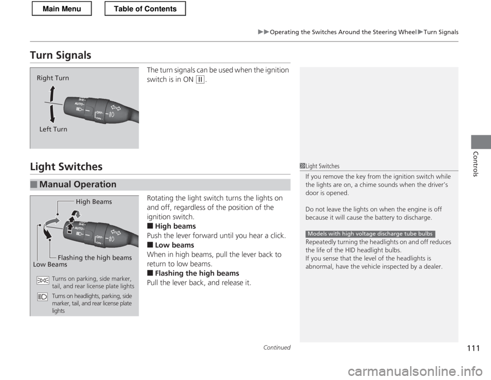 HONDA CR-Z 2013 1.G Owners Manual 111
uuOperating the Switches Around the Steering WheeluTurn Signals
Continued
Controls
Turn SignalsThe turn signals can be used when the ignition  
switch is in ON 
(w.
Light Switches
Rotating the lig