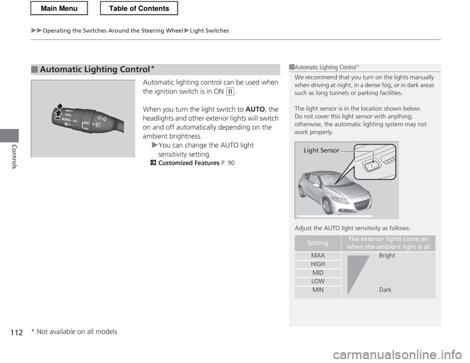 HONDA CR-Z 2013 1.G Owners Manual uuOperating the Switches Around the Steering WheeluLight Switches
112
Controls
Automatic lighting control can be used when
the ignition switch is in ON
(w .
When you turn the light switch to AUTO, HONDA CR-Z 2013 1.G Owners Manual uuOperating the Switches Around the Steering WheeluLight Switches
112
Controls
Automatic lighting control can be used when
the ignition switch is in ON
(w .
When you turn the light switch to AUTO,