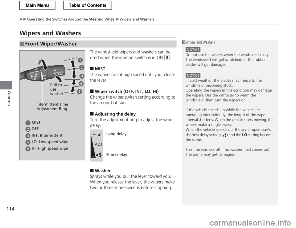 HONDA CR-Z 2013 1.G Owners Manual 114
uuOperating the Switches Around the Steering WheeluWipers and Washers
Controls
Wipers and WashersThe windshield wipers and washers can be
used when the ignition switch is in ON
(w.
■ MIST
The HONDA CR-Z 2013 1.G Owners Manual 114
uuOperating the Switches Around the Steering WheeluWipers and Washers
Controls
Wipers and WashersThe windshield wipers and washers can be
used when the ignition switch is in ON
(w.
■ MIST
The