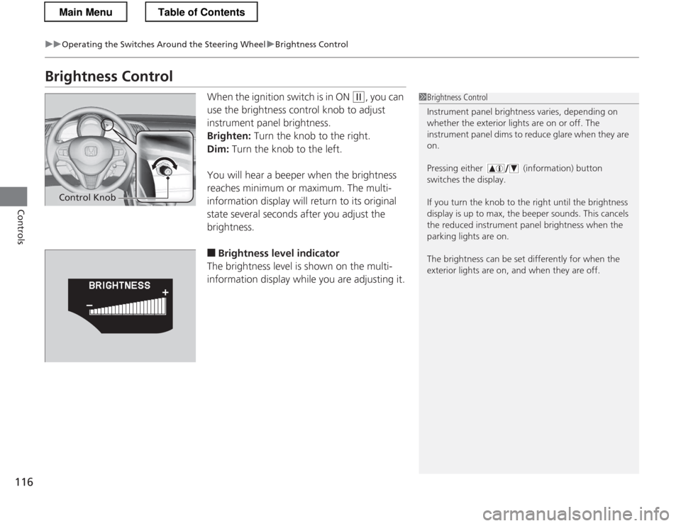 HONDA CR-Z 2013 1.G Owners Manual 116
uuOperating the Switches Around the Steering WheeluBrightness Control
Controls
Brightness ControlWhen the ignition switch is in ON
(w, you can
use the brightness control knob to adjust
instrum HONDA CR-Z 2013 1.G Owners Manual 116
uuOperating the Switches Around the Steering WheeluBrightness Control
Controls
Brightness ControlWhen the ignition switch is in ON
(w, you can
use the brightness control knob to adjust
instrum