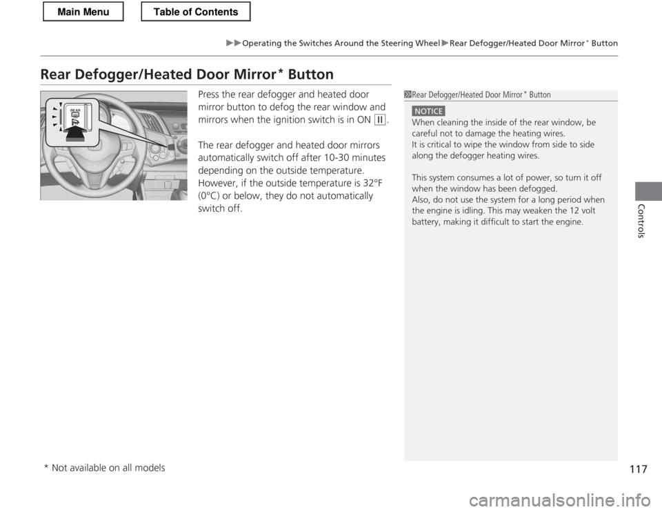 HONDA CR-Z 2013 1.G Owners Manual 117
uuOperating the Switches Around the Steering WheeluRear Defogger/Heated Door Mirror*
 Button
Controls
Rear Defogger/Heated Door Mirror *
 Button
Press the rear defogger and heated door  
mirror bu