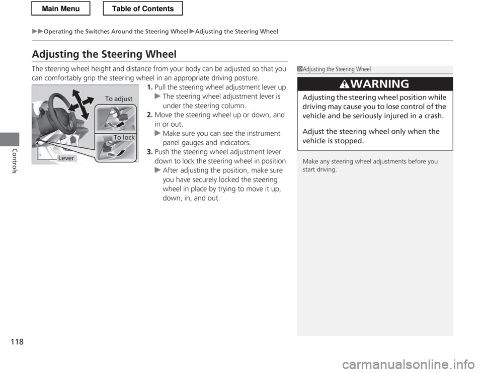 HONDA CR-Z 2013 1.G Owners Manual 118
uuOperating the Switches Around the Steering WheeluAdjusting the Steering Wheel
Controls
Adjusting the Steering Wheel
The steering wheel height and distance from your body can be adjusted so that HONDA CR-Z 2013 1.G Owners Manual 118
uuOperating the Switches Around the Steering WheeluAdjusting the Steering Wheel
Controls
Adjusting the Steering Wheel
The steering wheel height and distance from your body can be adjusted so that