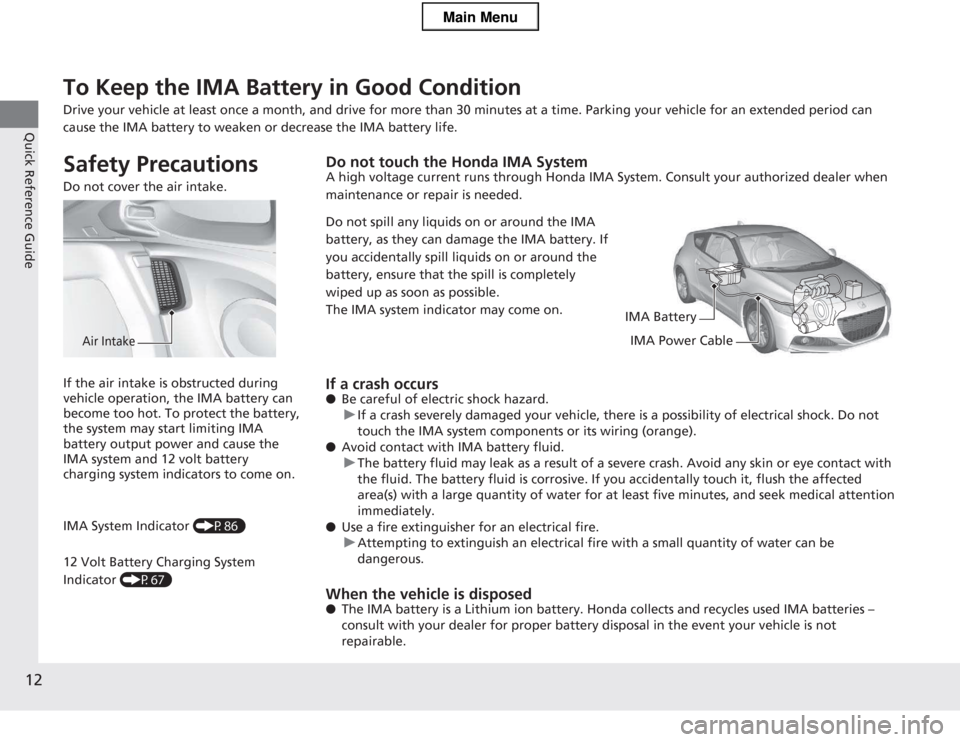 HONDA CR-Z 2013 1.G Owners Manual 12
Quick Reference Guide
To Keep the IMA Battery in Good Condition  
Drive your vehicle at least once a month, and drive for more than 30 minutes at a time. Parking your vehicle for an extended period