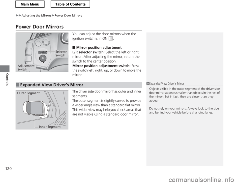 HONDA CR-Z 2013 1.G Owners Manual 120
uuAdjusting the MirrorsuPower Door Mirrors
Controls
Power Door MirrorsYou can adjust the door mirrors when the
ignition switch is in ON
(w.
■ Mirror position adjustment
L/R selector switch: HONDA CR-Z 2013 1.G Owners Manual 120
uuAdjusting the MirrorsuPower Door Mirrors
Controls
Power Door MirrorsYou can adjust the door mirrors when the
ignition switch is in ON
(w.
■ Mirror position adjustment
L/R selector switch: