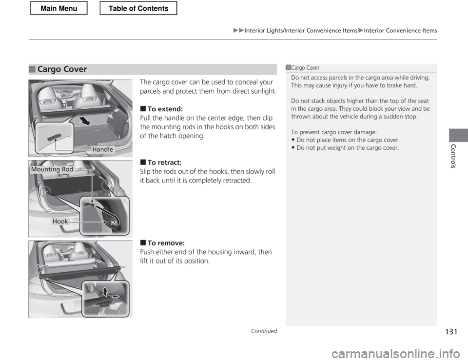 HONDA CR-Z 2013 1.G Owners Manual Continued131
uuInterior Lights/Interior Convenience ItemsuInterior Convenience Items
Controls
The cargo cover can be used to conceal your  
parcels and protect them from direct sunlight. ■To extend: