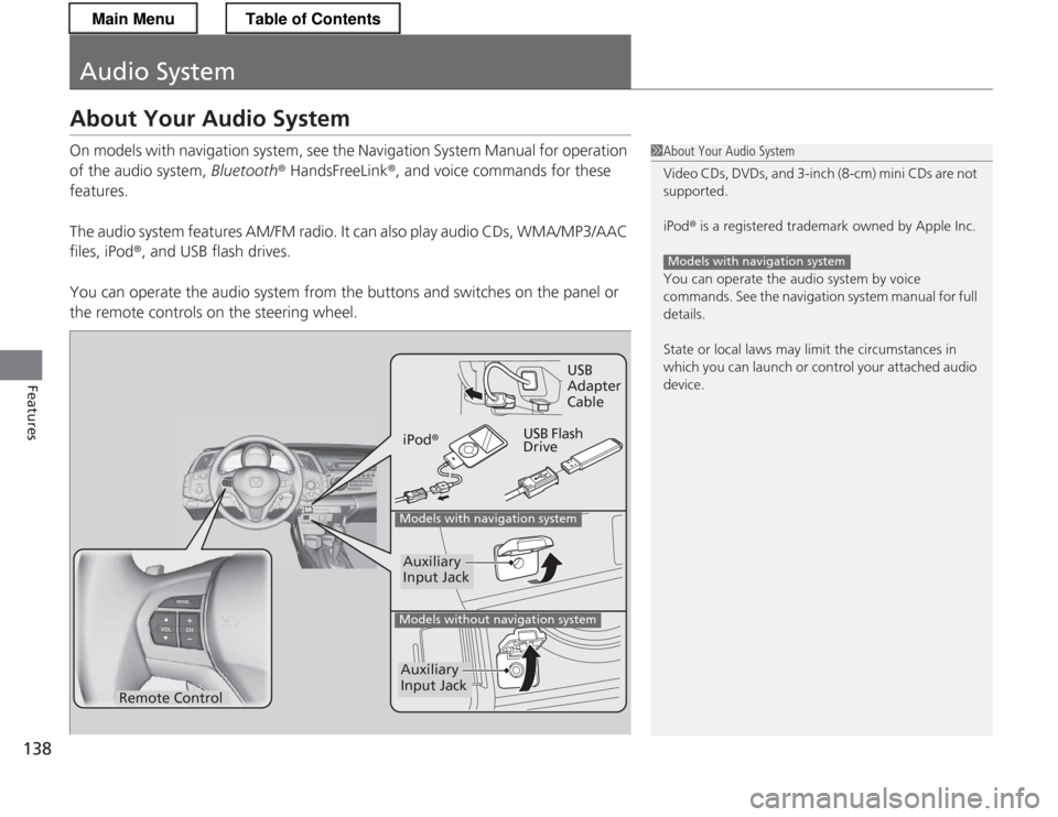 HONDA CR-Z 2013 1.G Owners Manual 138
Features
Audio System
About Your Audio System 
On models with navigation system, see the Navigation System Manual for operation  
of the audio system, Bluetooth® HandsFreeLink ®, and voice comma