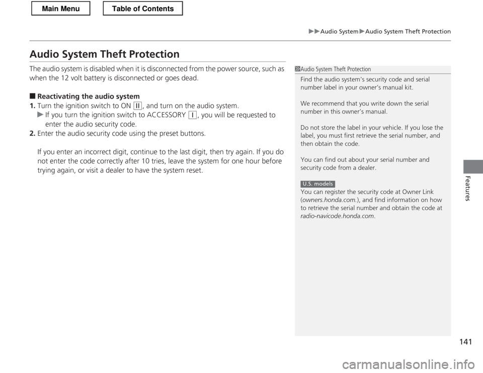 HONDA CR-Z 2013 1.G Owners Manual 141
uuAudio SystemuAudio System Theft Protection
Features
Audio System Theft Protection 
The audio system is disabled when it is disconnected from the power source, such as  
when the 12 volt battery 