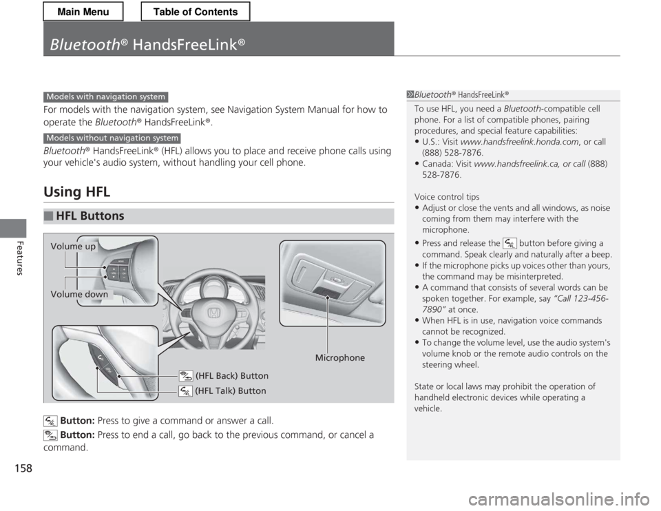 HONDA CR-Z 2013 1.G Owners Manual 158
Features
Bluetooth® HandsFreeLink ®
For models with the navigation system, see Navigation System Manual for how to  
operate the Bluetooth® HandsFreeLink ®.
Bluetooth ® HandsFreeLink ® (HFL)