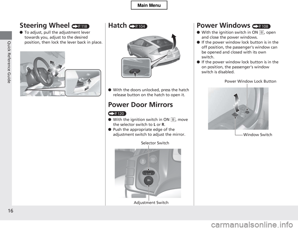 HONDA CR-Z 2013 1.G Owners Manual 16
Quick Reference Guide
Steering Wheel (P118)
● To adjust, pull the adjustment lever  
towards you, adjust to the desired  
position, then lock the lever back in place.Hatch  (P104)
● With the do