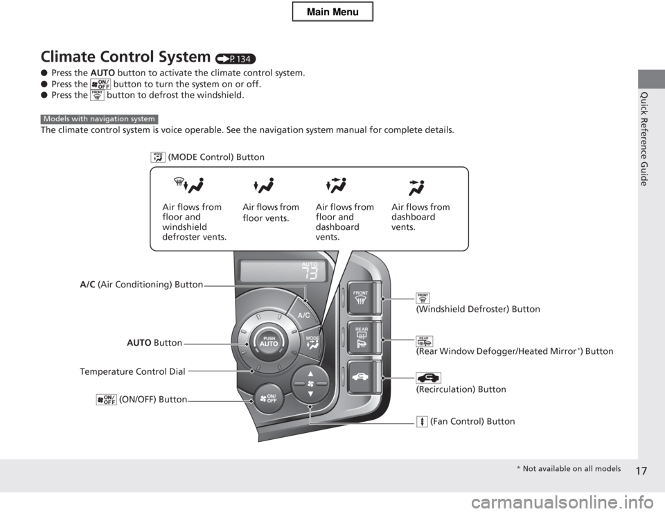 HONDA CR-Z 2013 1.G User Guide 17
Quick Reference Guide
Climate Control System (P134)
● Press the AUTO button to activate the climate control system.
● Press the button to turn the system on or off.
● Press the button to HONDA CR-Z 2013 1.G User Guide 17
Quick Reference Guide
Climate Control System (P134)
● Press the AUTO button to activate the climate control system.
● Press the button to turn the system on or off.
● Press the button to