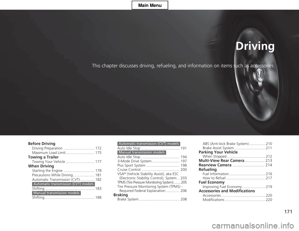 HONDA CR-Z 2013 1.G Owners Manual 171
Driving
This chapter discusses driving, refueling, and information on items such as accessories.
Before Driving Driving Preparation .............................. 172 
Maximum Load Limit..........
